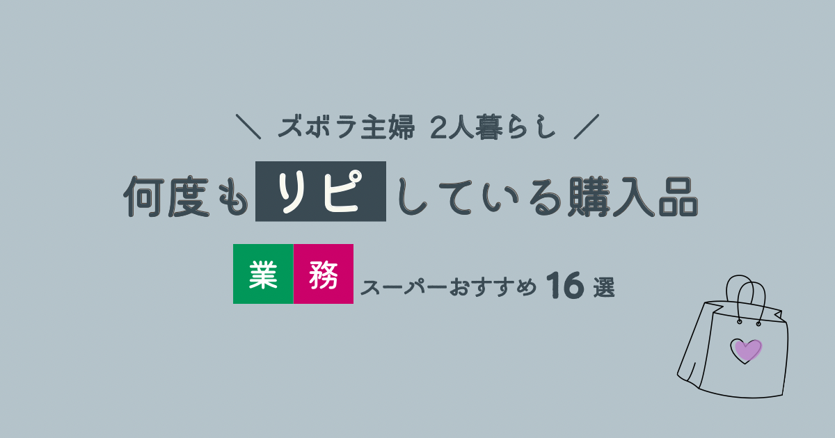 業務スーパーのリピート購入品16選。ズボラ主婦の2人暮らし向け。