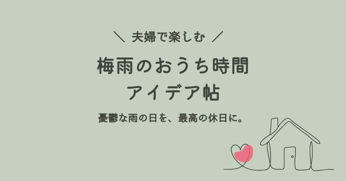梅雨の休日に夫婦で何する？家の中で退屈せず、最高の時間を過ごすための室内アクティビティとアイデア帖。