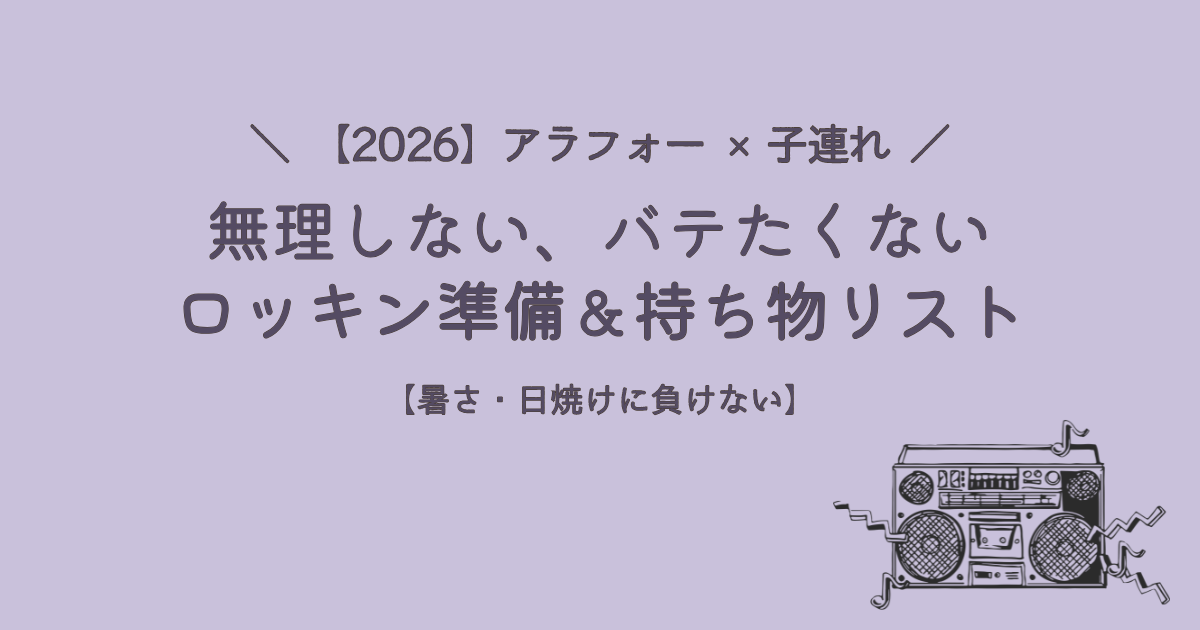 【2026】アラフォー×子連れで楽しむロッキン準備＆持ち物リスト！暑さ・日焼け対策や当日の注意点をまとめたアイキャッチ画像