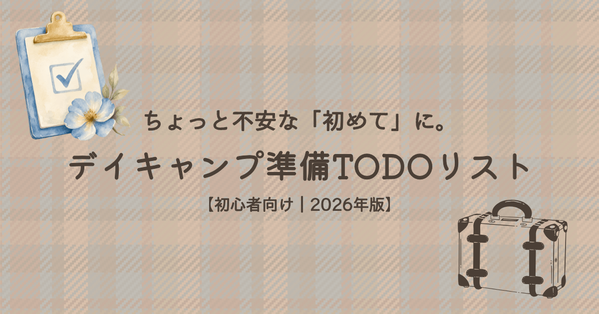 【2026年版】ちょっと不安な初めてのデイキャンプのための、準備TODOリストをまとめたアイキャッチ画像。