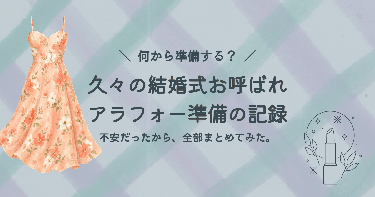 久々の結婚式お呼ばれに向けて、何から準備すべきか不安なアラフォーが、ドレスや身だしなみ、マナー、持ち物をすべてまとめてリアルな体験談をつづった準備ノート記事のアイキャッチ画像。